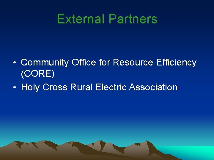 External Partners • Community Office for Resource Efficiency (CORE) • Holy Cross Rural Electric