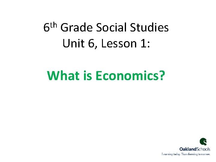 th 6 Grade Social Studies Unit 6, Lesson 1: What is Economics? 1 