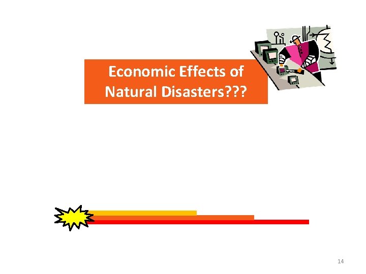 Economic Effects of Natural Disasters? ? ? 14 