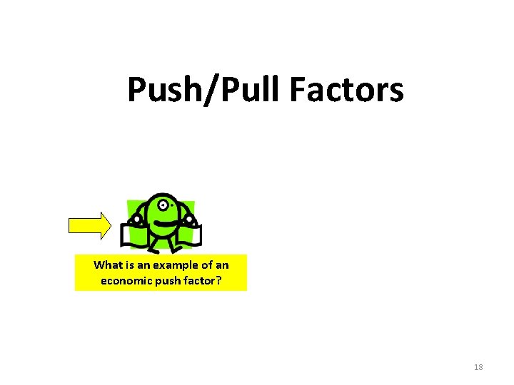 Push/Pull Factors What is an example of an economic push factor? 18 
