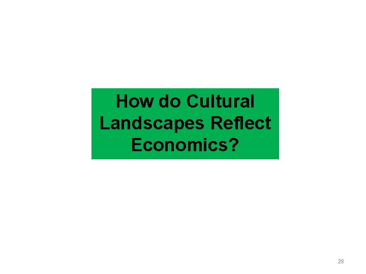 How do Cultural Landscapes Reflect Economics? 28 