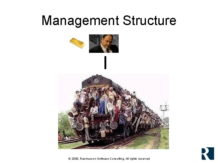 Management Structure © 2008, Rasmusson Software Consulting, All rights reserved Management Structure © 2008, Rasmusson Software Consulting, All rights reserved
