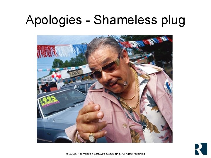 Apologies - Shameless plug © 2008, Rasmusson Software Consulting, All rights reserved Apologies - Shameless plug © 2008, Rasmusson Software Consulting, All rights reserved