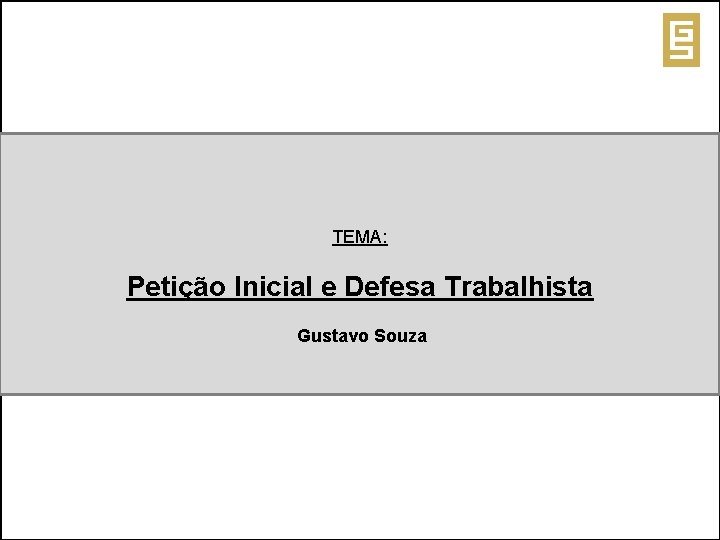  TEMA: Petição Inicial e Defesa Trabalhista Gustavo Souza 