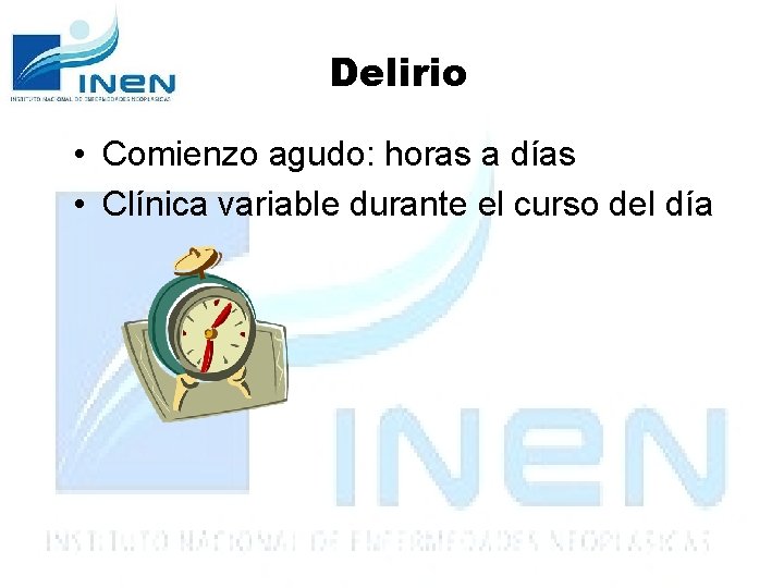 Delirio • Comienzo agudo: horas a días • Clínica variable durante el curso del