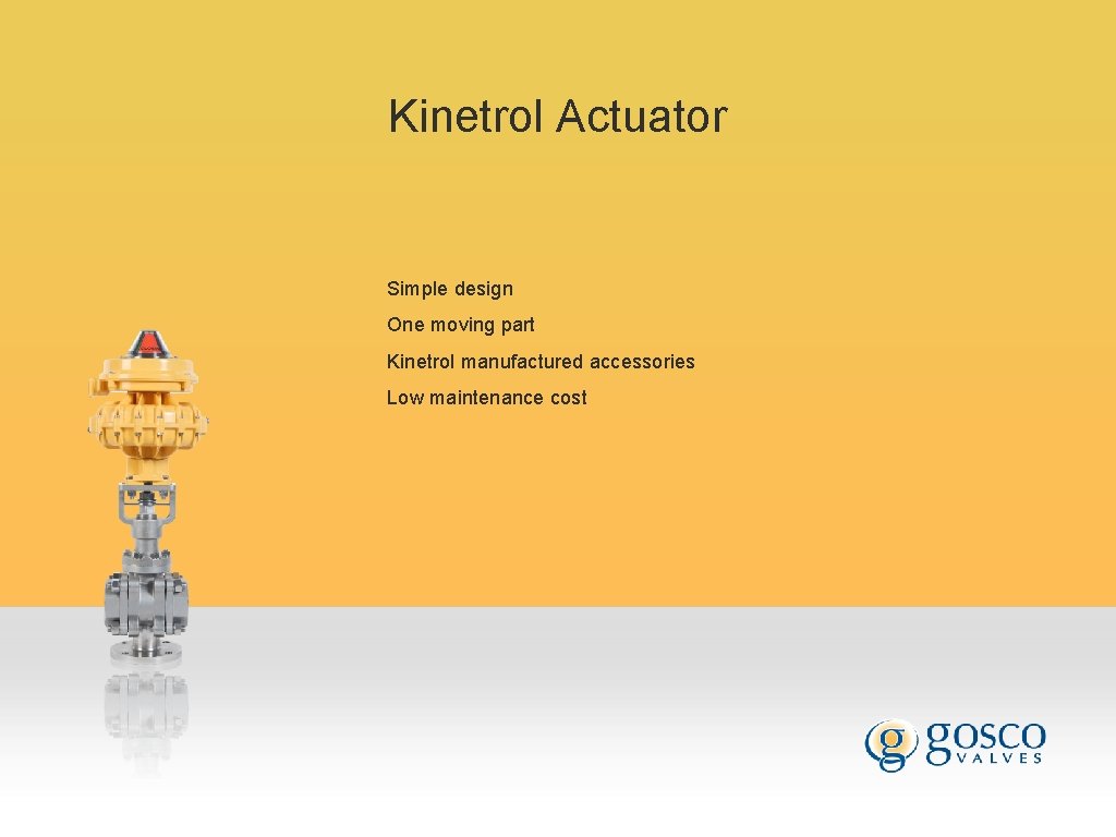 Kinetrol Actuator Simple design One moving part Kinetrol manufactured accessories Low maintenance cost 