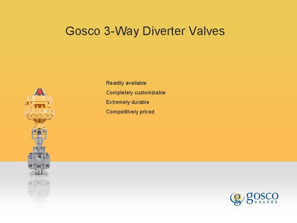 Gosco 3 -Way Diverter Valves Readily available Completely customizable Extremely durable Competitively priced Gosco 3 -Way Diverter Valves Readily available Completely customizable Extremely durable Competitively priced