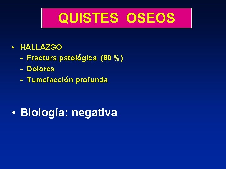 QUISTES OSEOS • HALLAZGO - Fractura patológica (80 %) - Dolores - Tumefacción profunda