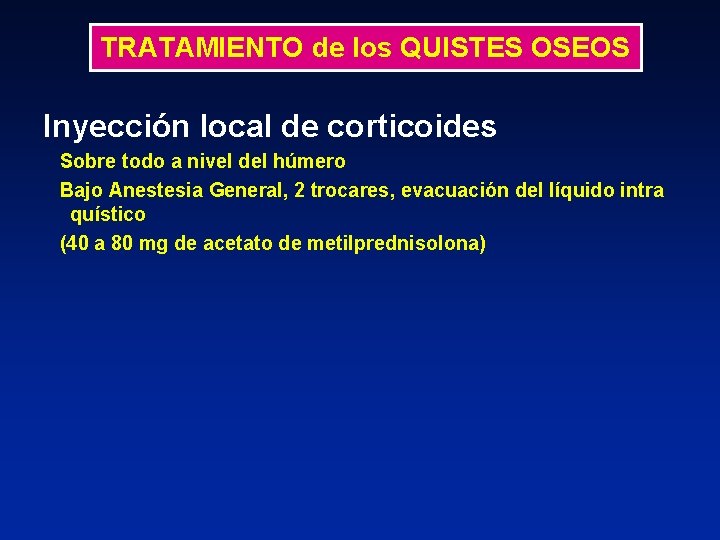 TRATAMIENTO de los QUISTES OSEOS Inyección local de corticoides Sobre todo a nivel del