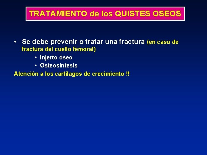 TRATAMIENTO de los QUISTES OSEOS • Se debe prevenir o tratar una fractura (en