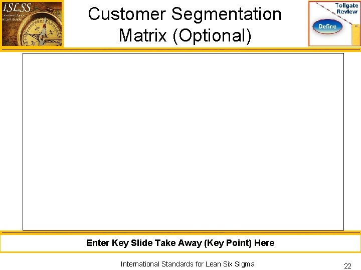 Customer Segmentation Matrix (Optional) Enter Key Slide Take Away (Key Point) Here International Standards