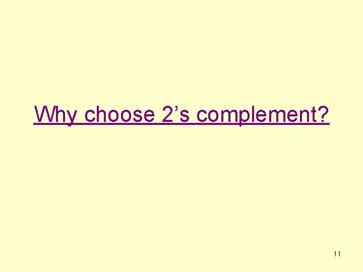Why choose 2’s complement? 11 
