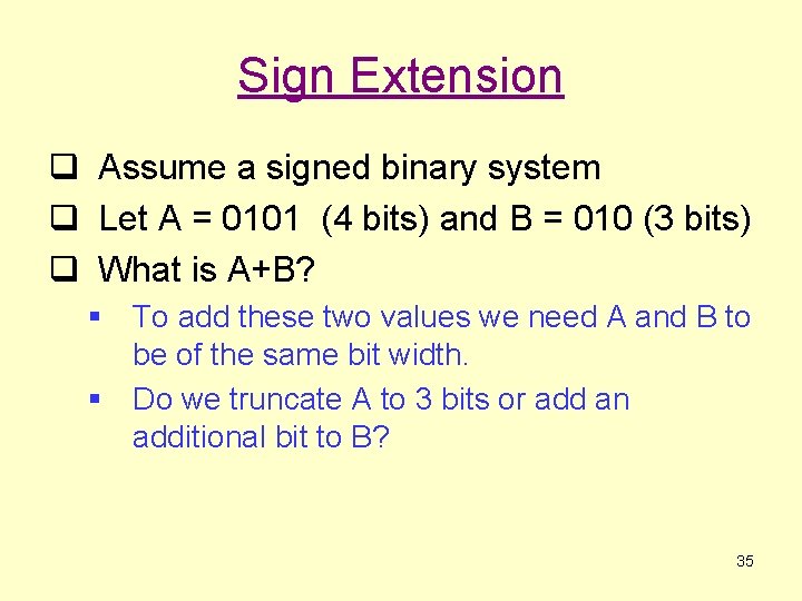 Sign Extension q Assume a signed binary system q Let A = 0101 (4