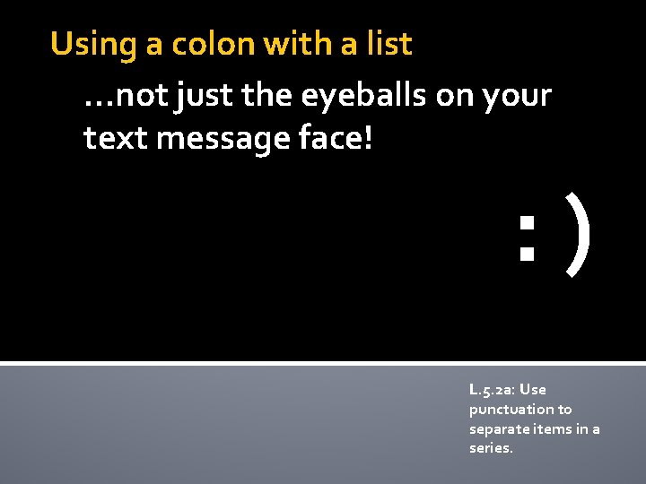 Using a colon with a list …not just the eyeballs on your text message