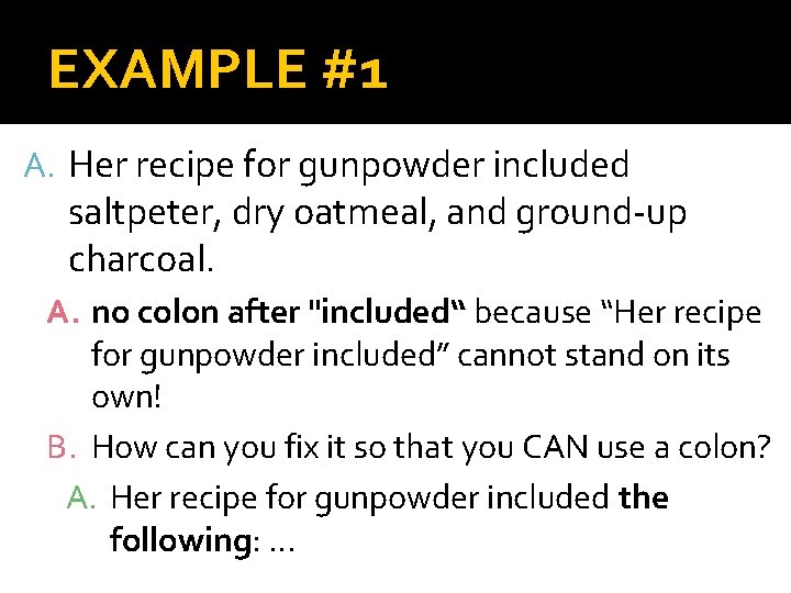 EXAMPLE #1 A. Her recipe for gunpowder included saltpeter, dry oatmeal, and ground-up charcoal.