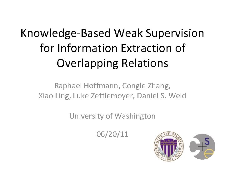 Knowledge-Based Weak Supervision for Information Extraction of Overlapping Relations Raphael Hoffmann, Congle Zhang, Xiao