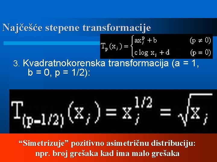 Najčešće stepene transformacije 3. Kvadratnokorenska transformacija (a = 1, b = 0, p =