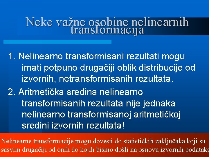 Neke važne osobine nelinearnih transformacija 1. Nelinearno transformisani rezultati mogu imati potpuno drugačiji oblik