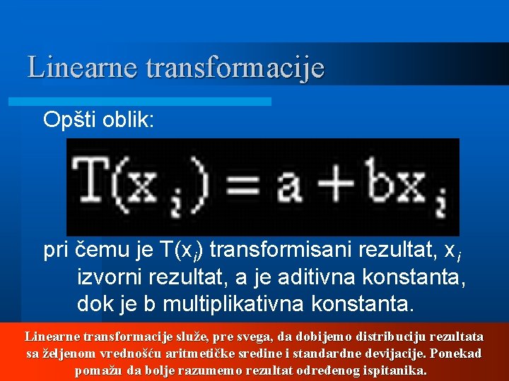 Linearne transformacije Opšti oblik: pri čemu je T(xi) transformisani rezultat, xi izvorni rezultat, a