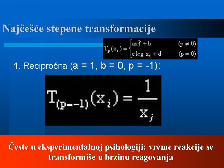 Najčešće stepene transformacije 1. Recipročna (a = 1, b = 0, p = -1):