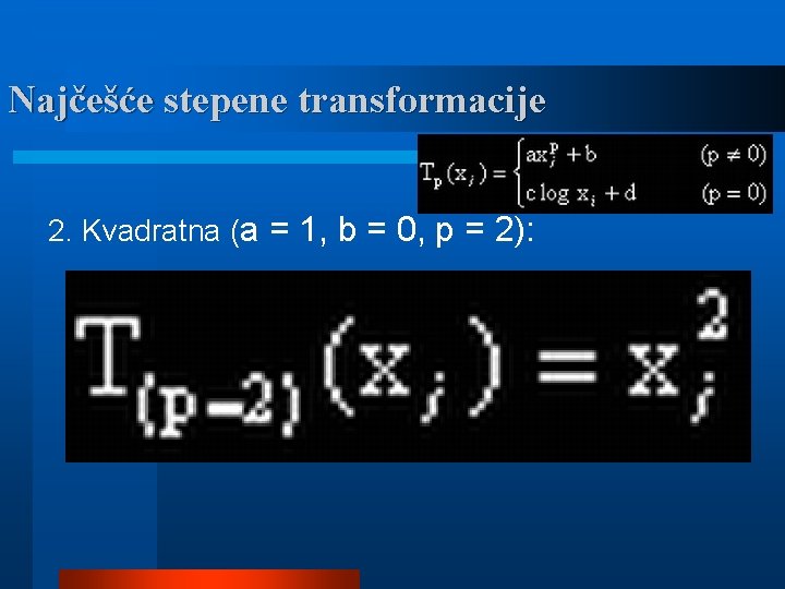 Najčešće stepene transformacije 2. Kvadratna (a = 1, b = 0, p = 2):