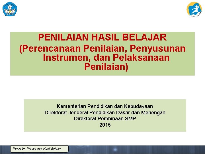 PENILAIAN HASIL BELAJAR (Perencanaan Penilaian, Penyusunan Instrumen, dan Pelaksanaan Penilaian) Kementerian Pendidikan dan Kebudayaan