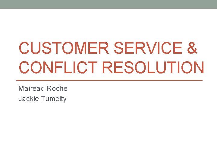 CUSTOMER SERVICE & CONFLICT RESOLUTION Mairead Roche Jackie Tumelty 