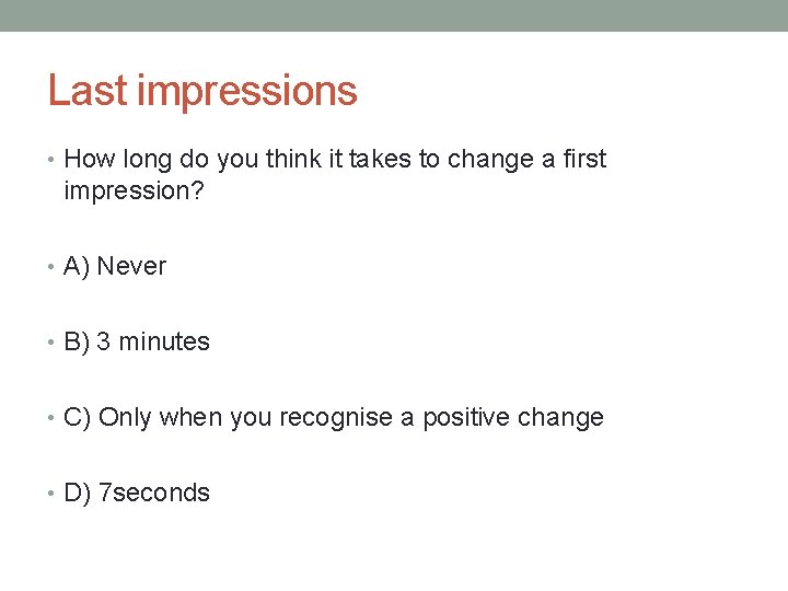 Last impressions • How long do you think it takes to change a first