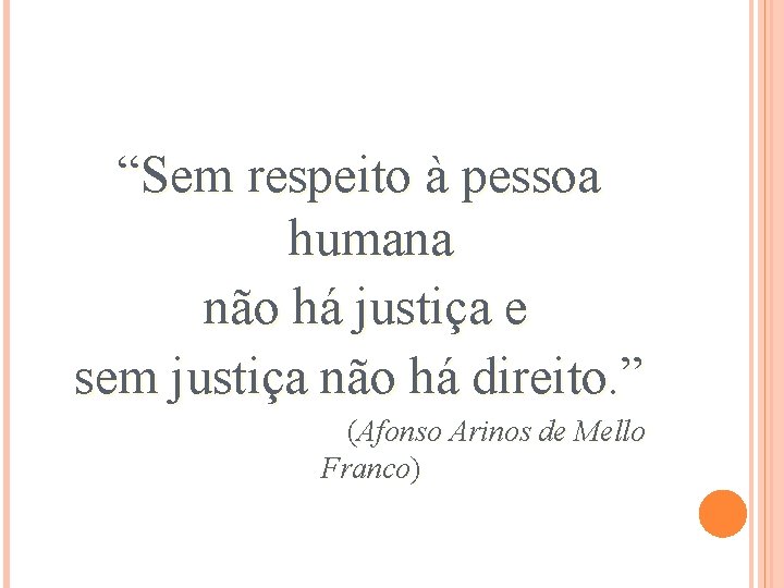 “Sem respeito à pessoa humana não há justiça e sem justiça não há direito.