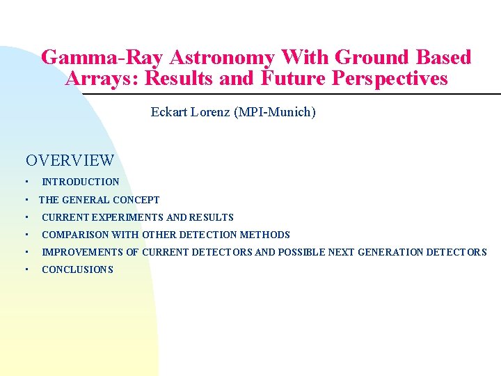 Gamma-Ray Astronomy With Ground Based Arrays: Results and Future Perspectives Eckart Lorenz (MPI-Munich) OVERVIEW