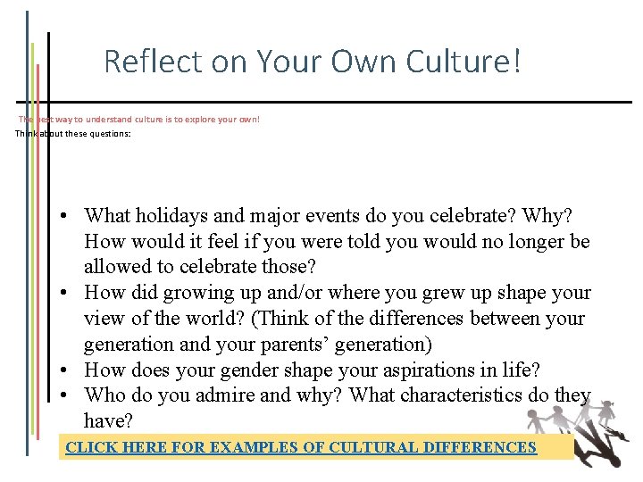 Reflect on Your Own Culture! The best way to understand culture is to explore