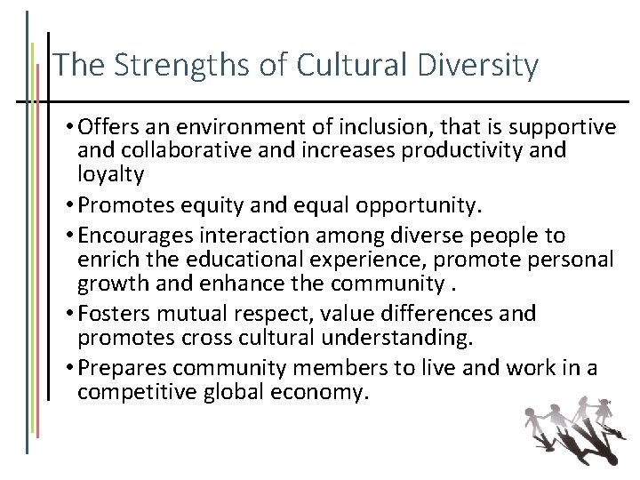 The Strengths of Cultural Diversity • Offers an environment of inclusion, that is supportive