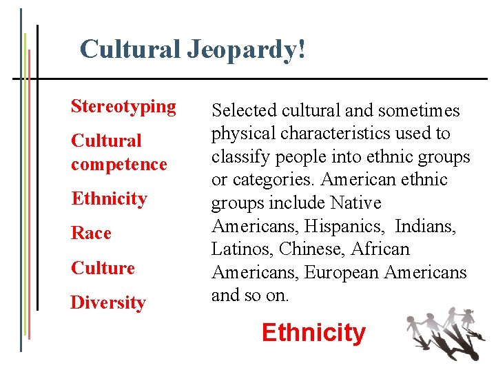 Cultural Jeopardy! Stereotyping Cultural competence Ethnicity Race Culture Diversity Selected cultural and sometimes physical