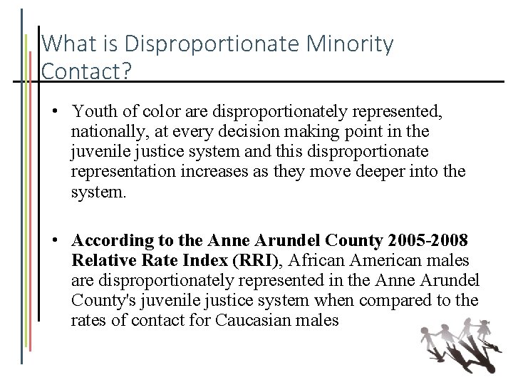 What is Disproportionate Minority Contact? • Youth of color are disproportionately represented, nationally, at
