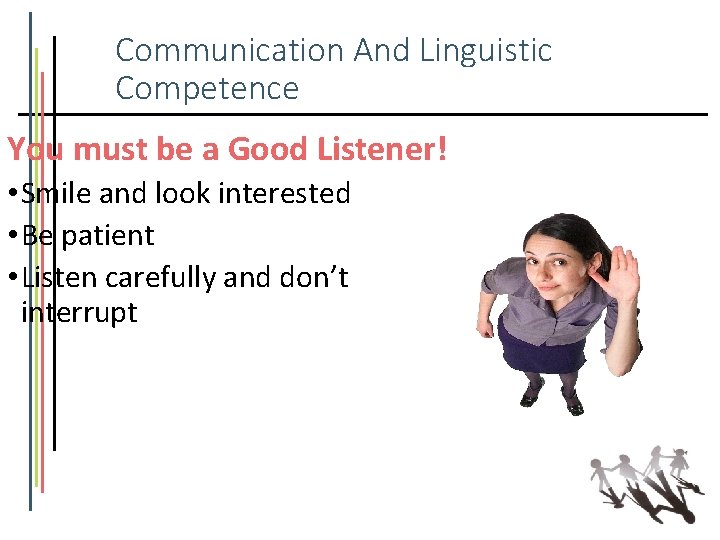 Communication And Linguistic Competence You must be a Good Listener! • Smile and look