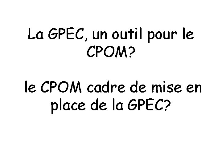 La GPEC, un outil pour le CPOM? le CPOM cadre de mise en place