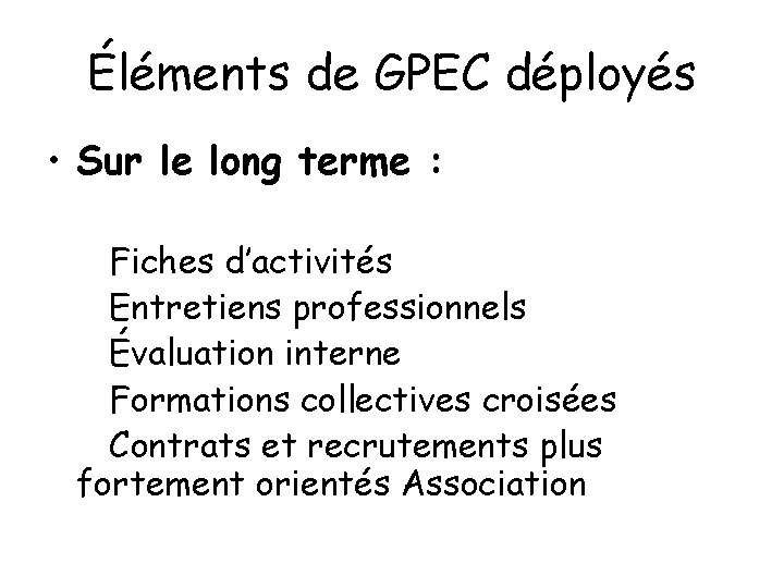 Éléments de GPEC déployés • Sur le long terme : Fiches d’activités Entretiens professionnels