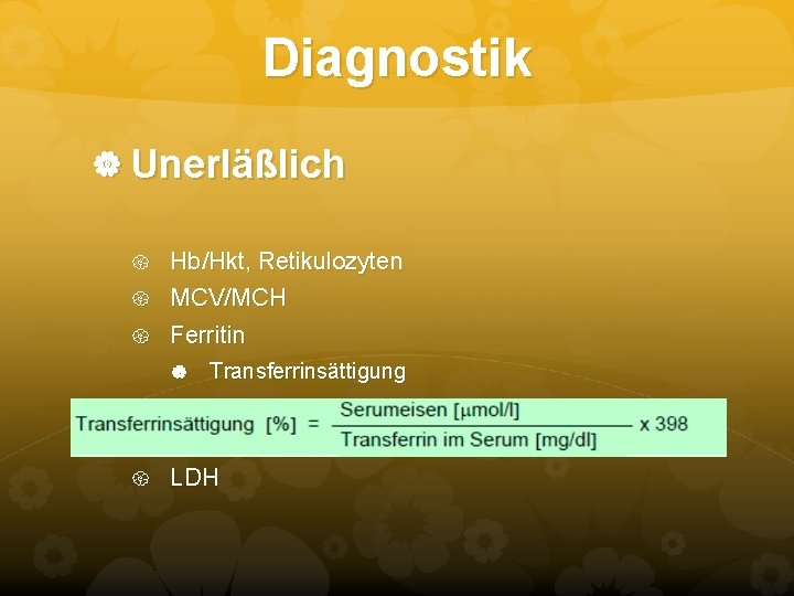 Diagnostik Unerläßlich Hb/Hkt, Retikulozyten MCV/MCH Ferritin Transferrinsättigung LDH Diagnostik Unerläßlich Hb/Hkt, Retikulozyten MCV/MCH Ferritin Transferrinsättigung LDH