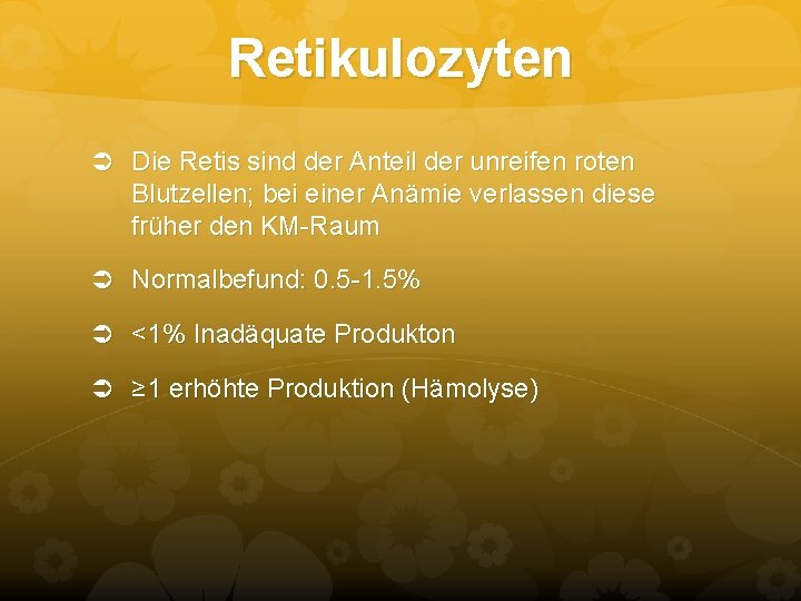 Retikulozyten Ü Die Retis sind der Anteil der unreifen roten Blutzellen; bei einer Anämie Retikulozyten Ü Die Retis sind der Anteil der unreifen roten Blutzellen; bei einer Anämie