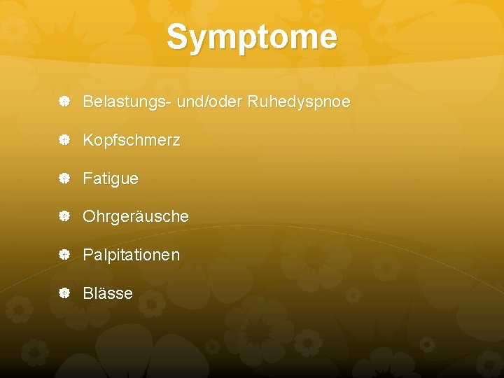 Symptome Belastungs- und/oder Ruhedyspnoe Kopfschmerz Fatigue Ohrgeräusche Palpitationen Blässe Symptome Belastungs- und/oder Ruhedyspnoe Kopfschmerz Fatigue Ohrgeräusche Palpitationen Blässe