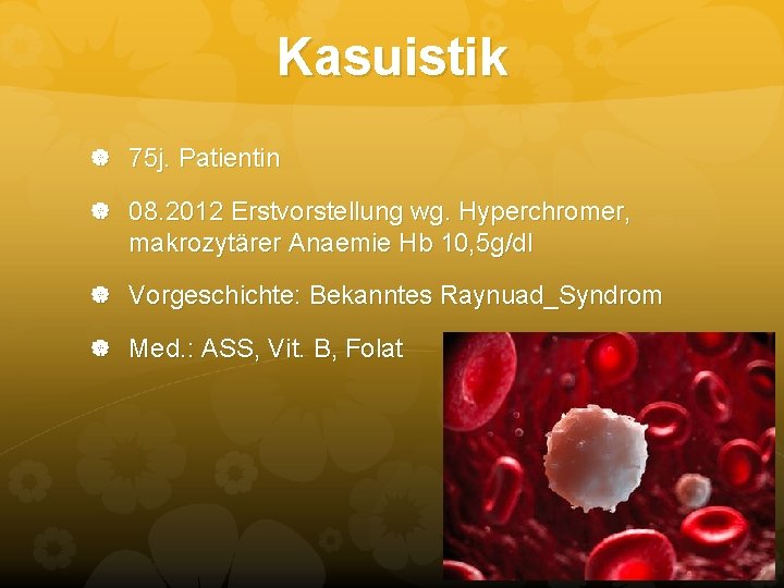 Kasuistik 75 j. Patientin 08. 2012 Erstvorstellung wg. Hyperchromer, makrozytärer Anaemie Hb 10, 5 Kasuistik 75 j. Patientin 08. 2012 Erstvorstellung wg. Hyperchromer, makrozytärer Anaemie Hb 10, 5