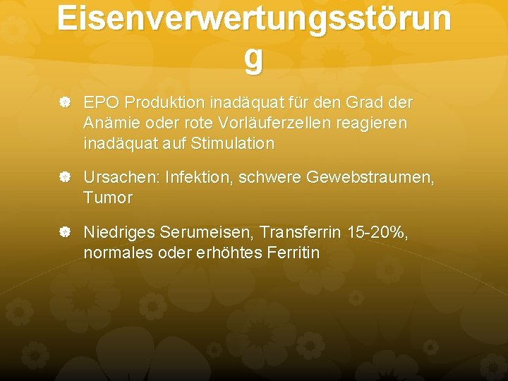 Eisenverwertungsstörun g EPO Produktion inadäquat für den Grad der Anämie oder rote Vorläuferzellen reagieren Eisenverwertungsstörun g EPO Produktion inadäquat für den Grad der Anämie oder rote Vorläuferzellen reagieren