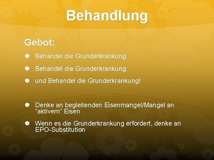 Behandlung Gebot: Behandel die Grunderkrankung und Behandel die Grunderkrankung! Denke an begleitenden Eisenmangel/Mangel an Behandlung Gebot: Behandel die Grunderkrankung und Behandel die Grunderkrankung! Denke an begleitenden Eisenmangel/Mangel an