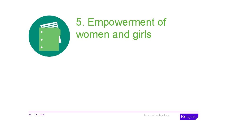 5. Empowerment of women and girls 42 3 -11 -2020 Insert partner logo here
