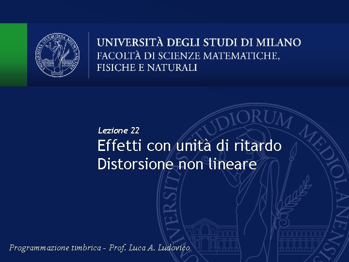 Lezione 22 Effetti con unità di ritardo Distorsione non lineare Programmazione timbrica - Prof.