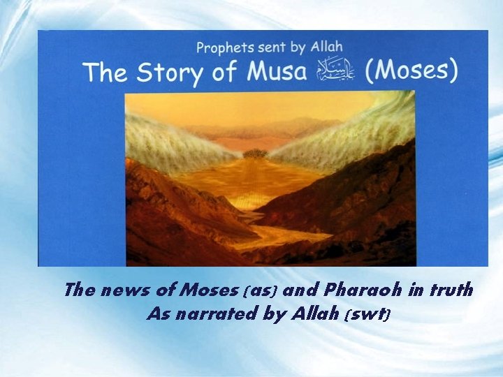 The news of Moses (as) and Pharaoh in truth As narrated by Allah (swt)