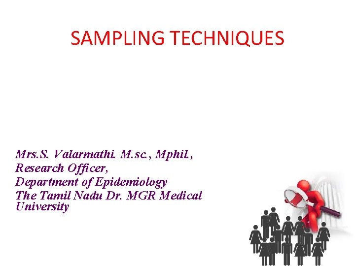 SAMPLING TECHNIQUES Mrs. S. Valarmathi. M. sc. , Mphil. , Research Officer, Department of