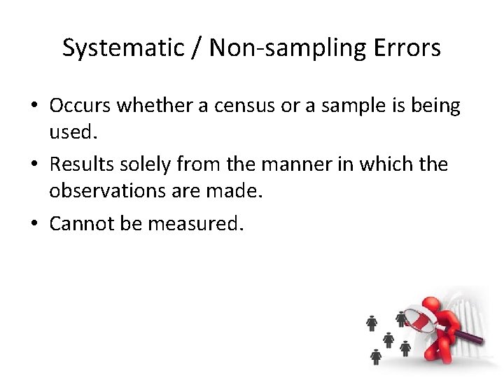 Systematic / Non-sampling Errors • Occurs whether a census or a sample is being