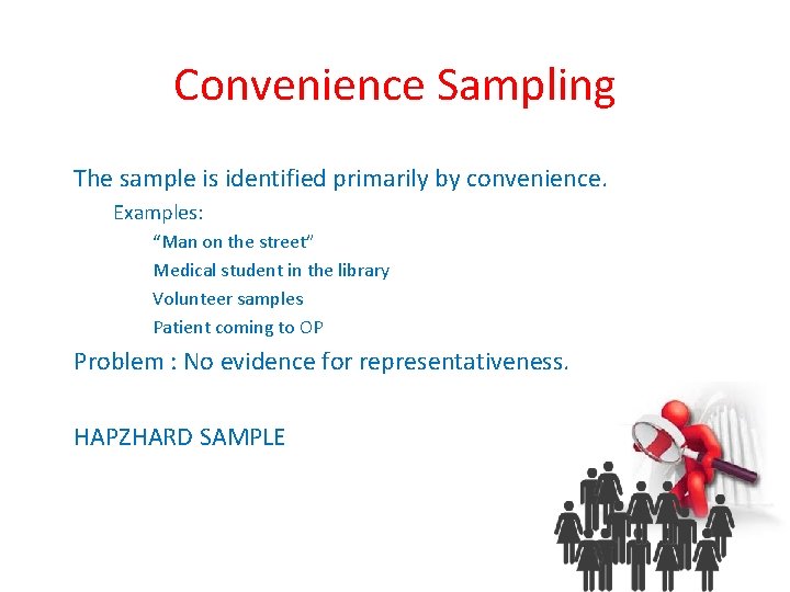 Convenience Sampling The sample is identified primarily by convenience. Examples: “Man on the street”