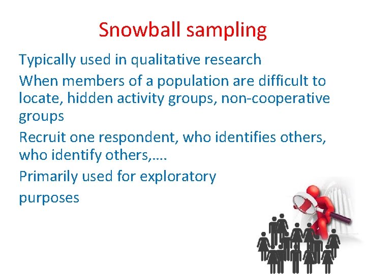 Snowball sampling Typically used in qualitative research When members of a population are difficult